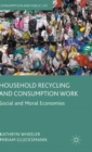 Household Recycling and Consumption Work : Social and Moral Economies - Book