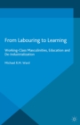 From Labouring to Learning : Working-Class Masculinities, Education and De-Industrialization - eBook