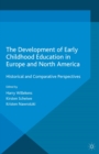The Development of Early Childhood Education in Europe and North America : Historical and Comparative Perspectives - eBook