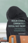 Muslim Schools, Communities and Critical Race Theory : Faith Schooling in an Islamophobic Britain? - Book
