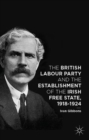 The British Labour Party and the Establishment of the Irish Free State, 1918-1924 - Book