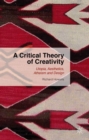A Critical Theory of Creativity : Utopia, Aesthetics, Atheism and Design - Book