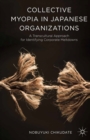 Collective Myopia in Japanese Organizations : A Transcultural Approach for Identifying Corporate Meltdowns - eBook