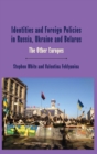 Identities and Foreign Policies in Russia, Ukraine and Belarus : The Other Europes - eBook