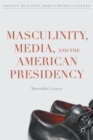 Masculinity, Media, and the American Presidency - Book
