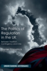 The Politics of Regulation in the UK : Between Tradition, Contingency and Crisis - Book