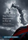 The Politics of Regulation in the UK : Between Tradition, Contingency and Crisis - eBook