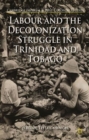 Labour and the Decolonization Struggle in Trinidad and Tobago - Book