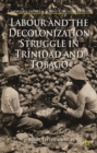 Labour and the Decolonization Struggle in Trinidad and Tobago - eBook