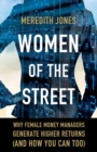 Women of The Street : Why Female Money Managers Generate Higher Returns (and How You Can Too) - eBook