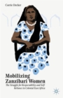Mobilizing Zanzibari Women : The Struggle for Respectability and Self-Reliance in Colonial East Africa - Book
