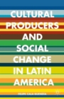 Cultural Producers and Social Change in Latin America - Book