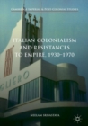 Italian Colonialism and Resistances to Empire, 1930-1970 - Book