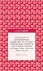 The Right to Conscientious Objection to Military Service and Turkey’s Obligations under International Human Rights Law - Book
