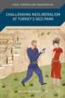 Challenging Neoliberalism at Turkey’s Gezi Park : From Private Discontent to Collective Class Action - Book