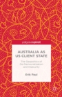 Australia as US Client State : The Geopolitics of De-Democratisation and Insecurity - eBook