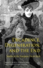 Decadence, Degeneration, and the End : Studies in the European Fin de Siecle - eBook