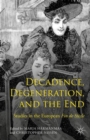 Decadence, Degeneration, and the End : Studies in the European Fin De Siecle - Book
