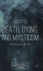 Death, Dying, and Mysticism : The Ecstasy of the End - Book