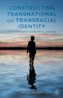 Constructing Transnational and Transracial Identity : Adoption and Belonging in Sweden, Norway, and Denmark - eBook