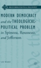 Modern Democracy and the Theological-Political Problem in Spinoza, Rousseau, and Jefferson - Book