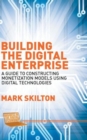 Building the Digital Enterprise : A Guide to Constructing Monetization Models Using Digital Technologies - Book