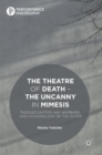 The Theatre of Death - The Uncanny in Mimesis : Tadeusz Kantor, Aby Warburg, and an Iconology of the Actor - Book