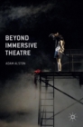 Beyond Immersive Theatre : Aesthetics, Politics and Productive Participation - Book