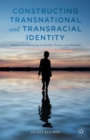Constructing Transnational and Transracial Identity : Adoption and Belonging in Sweden, Norway, and Denmark - Book