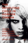 The Revolting Child in Horror Cinema : Youth Rebellion and Queer Spectatorship - eBook