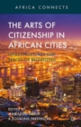 The Arts of Citizenship in African Cities : Infrastructures and Spaces of Belonging - Book