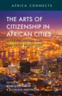 The Arts of Citizenship in African Cities : Infrastructures and Spaces of Belonging - eBook