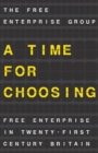 A Time for Choosing : Free Enterprise in Twenty-First Century Britain - Book
