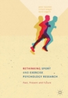 Rethinking Sport and Exercise Psychology Research : Past, Present and Future - eBook