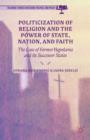 Politicization of Religion, the Power of State, Nation, and Faith : The Case of Former Yugoslavia and its Successor States - Book