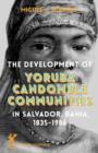 The Development of Yoruba Candomble Communities in Salvador, Bahia, 1835-1986 - Book