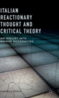 Italian Reactionary Thought and Critical Theory : An Inquiry into Savage Modernities - Book