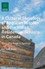 A Cultural Sociology of Anglican Mission and the Indian Residential Schools in Canada : The Long Road to Apology - Book