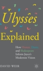 Ulysses Explained : How Homer, Dante, and Shakespeare Inform Joyce’s Modernist Vision - Book
