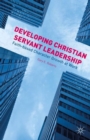 Developing Christian Servant Leadership : Faith-based Character Growth at Work - Book