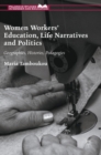 Women Workers' Education, Life Narratives and Politics : Geographies, Histories, Pedagogies - Book