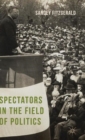 Spectators in the Field of Politics - Book