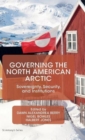 Governing the North American Arctic : Sovereignty, Security, and Institutions - Book
