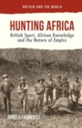 Hunting Africa : British Sport, African Knowledge and the Nature of Empire - Book