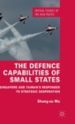 The Defence Capabilities of Small States : Singapore and Taiwan’s Responses to Strategic Desperation - Book