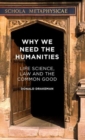 Why We Need the Humanities : Life Science, Law and the Common Good - Book