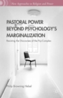 Pastoral Power Beyond Psychology's Marginalization : Resisting the Discourses of the Psy-Complex - Book