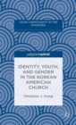 Identity, Youth, and Gender in the Korean American Church - Book