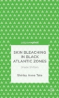 Skin Bleaching in Black Atlantic Zones : Shade Shifters - Book