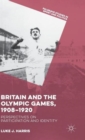 Britain and the Olympic Games, 1908-1920 : Perspectives on Participation and Identity - Book